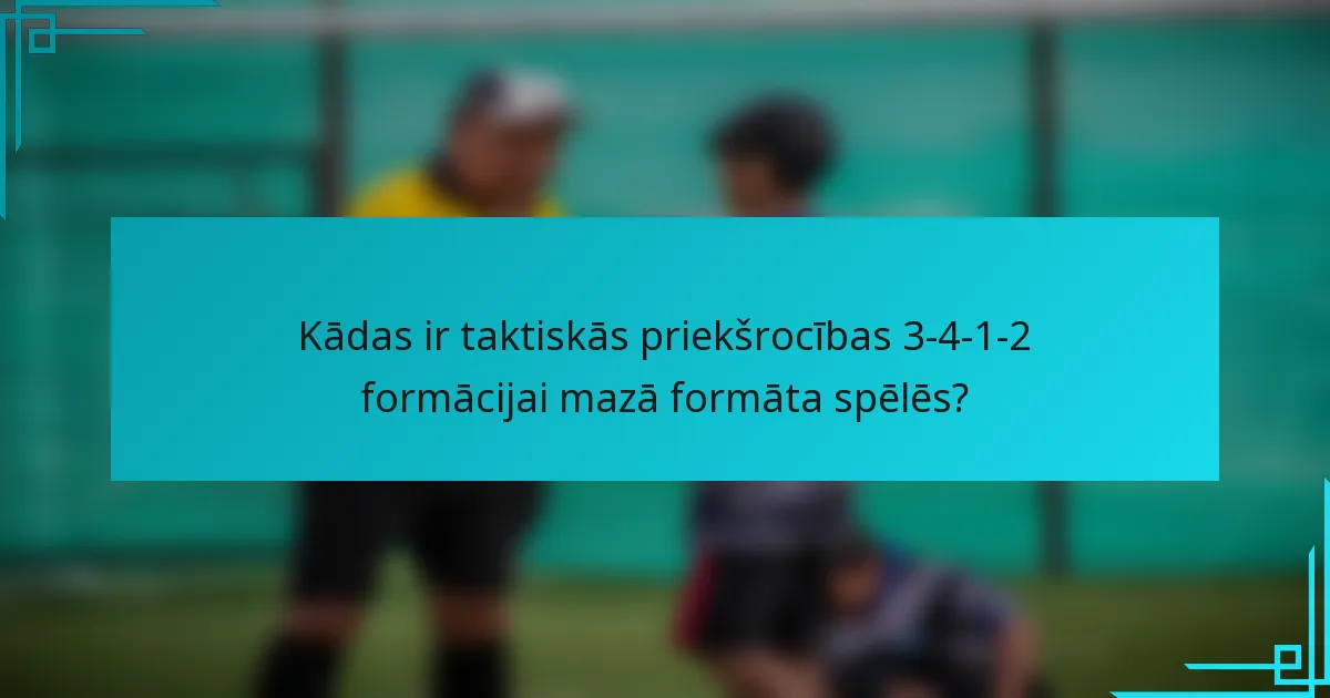 Kādas ir taktiskās priekšrocības 3-4-1-2 formācijai mazā formāta spēlēs?