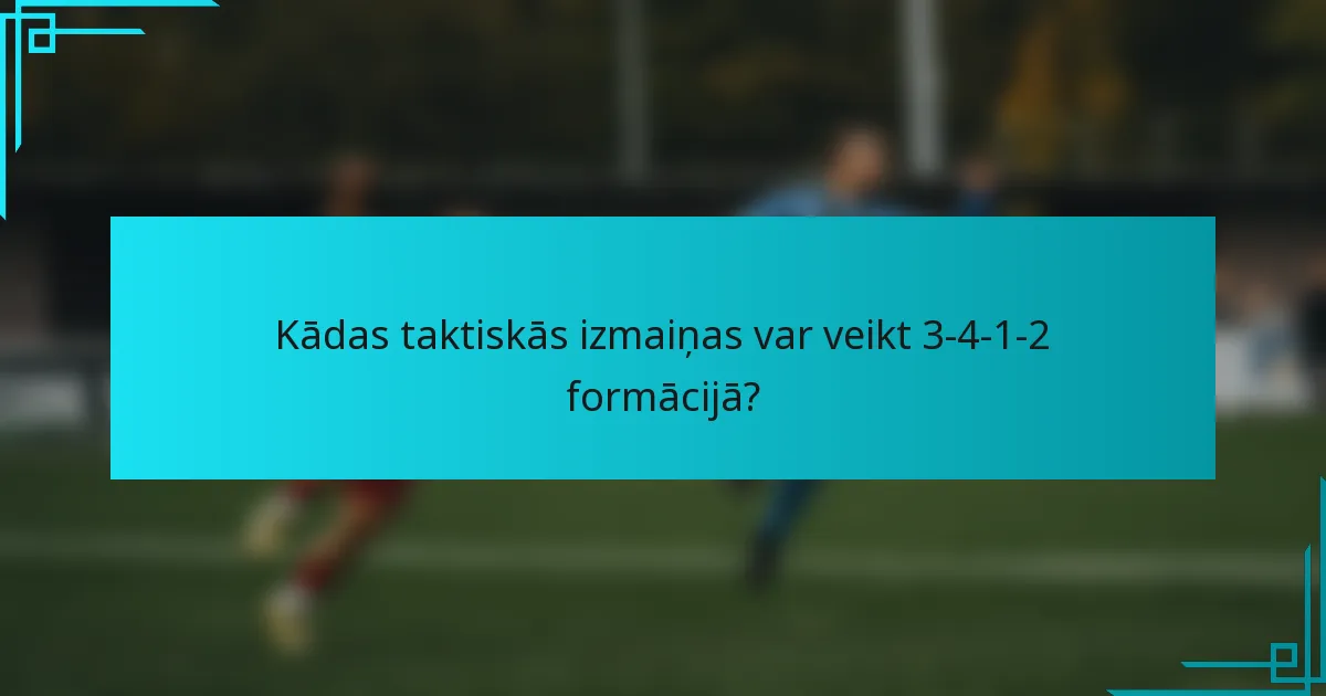 Kādas taktiskās izmaiņas var veikt 3-4-1-2 formācijā?