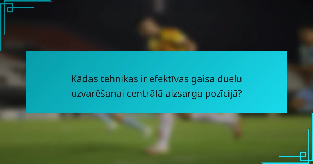 Kādas tehnikas ir efektīvas gaisa duelu uzvarēšanai centrālā aizsarga pozīcijā?