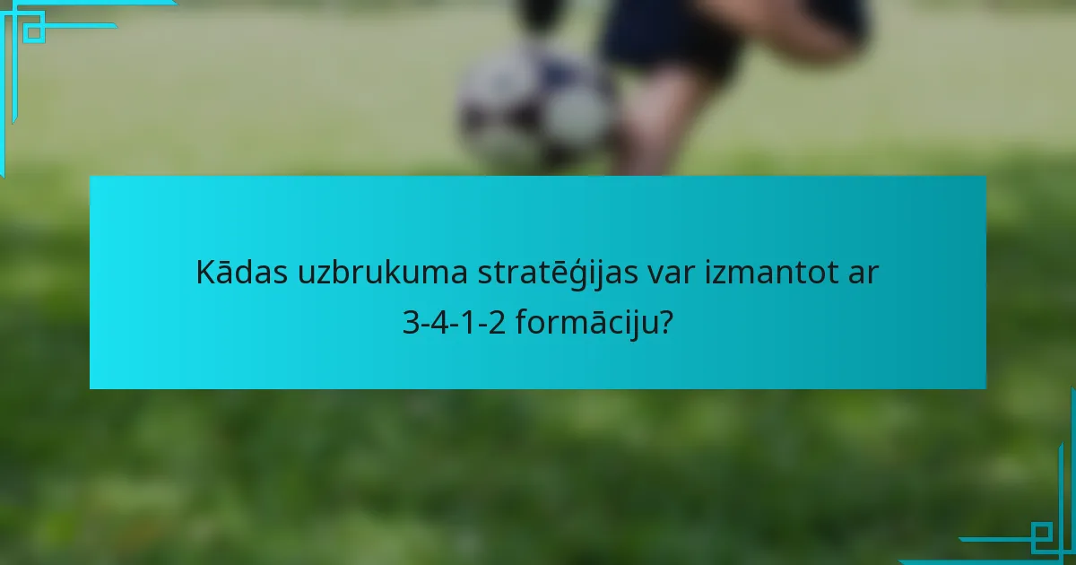 Kādas uzbrukuma stratēģijas var izmantot ar 3-4-1-2 formāciju?