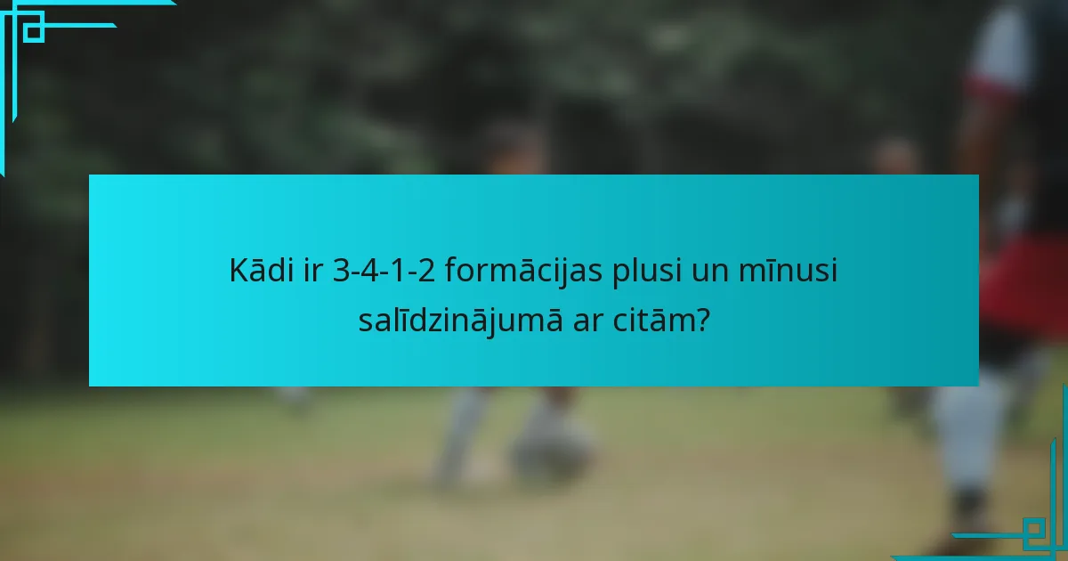 Kādi ir 3-4-1-2 formācijas plusi un mīnusi salīdzinājumā ar citām?