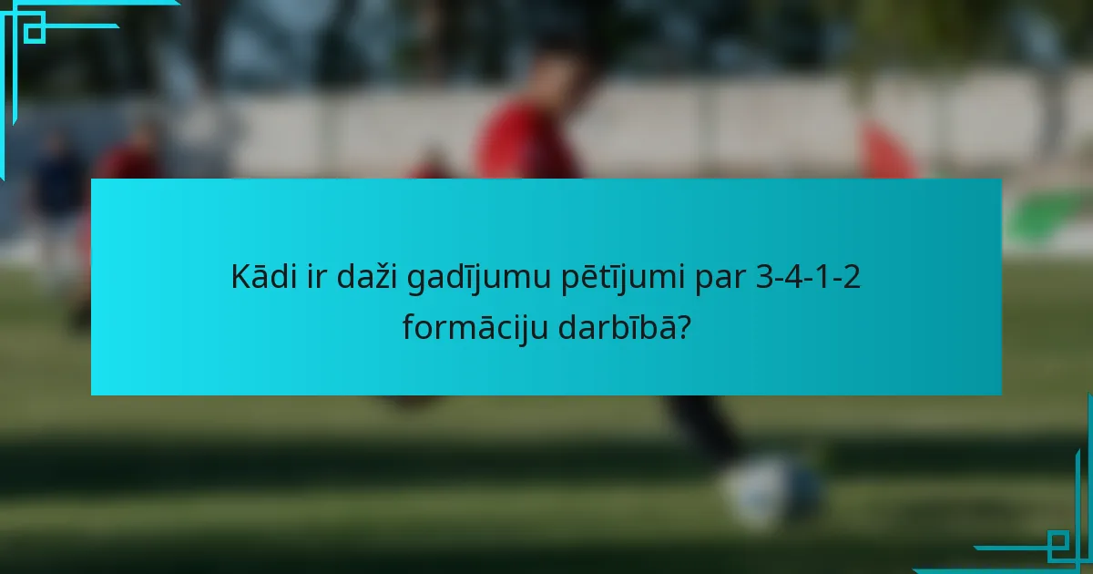 Kādi ir daži gadījumu pētījumi par 3-4-1-2 formāciju darbībā?