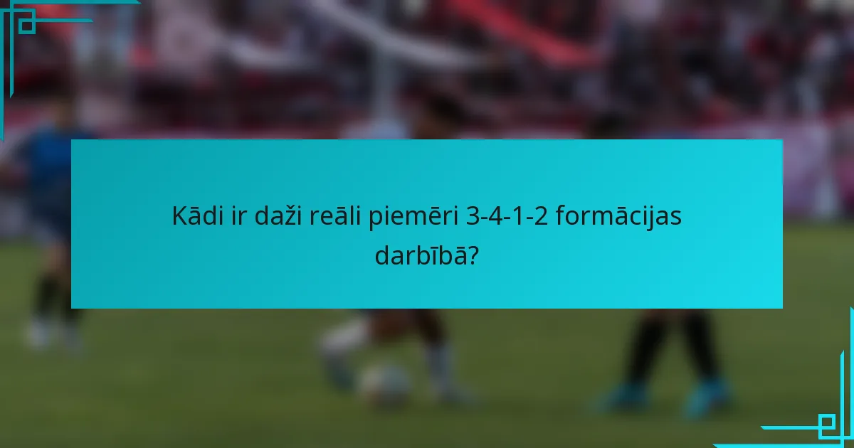 Kādi ir daži reāli piemēri 3-4-1-2 formācijas darbībā?