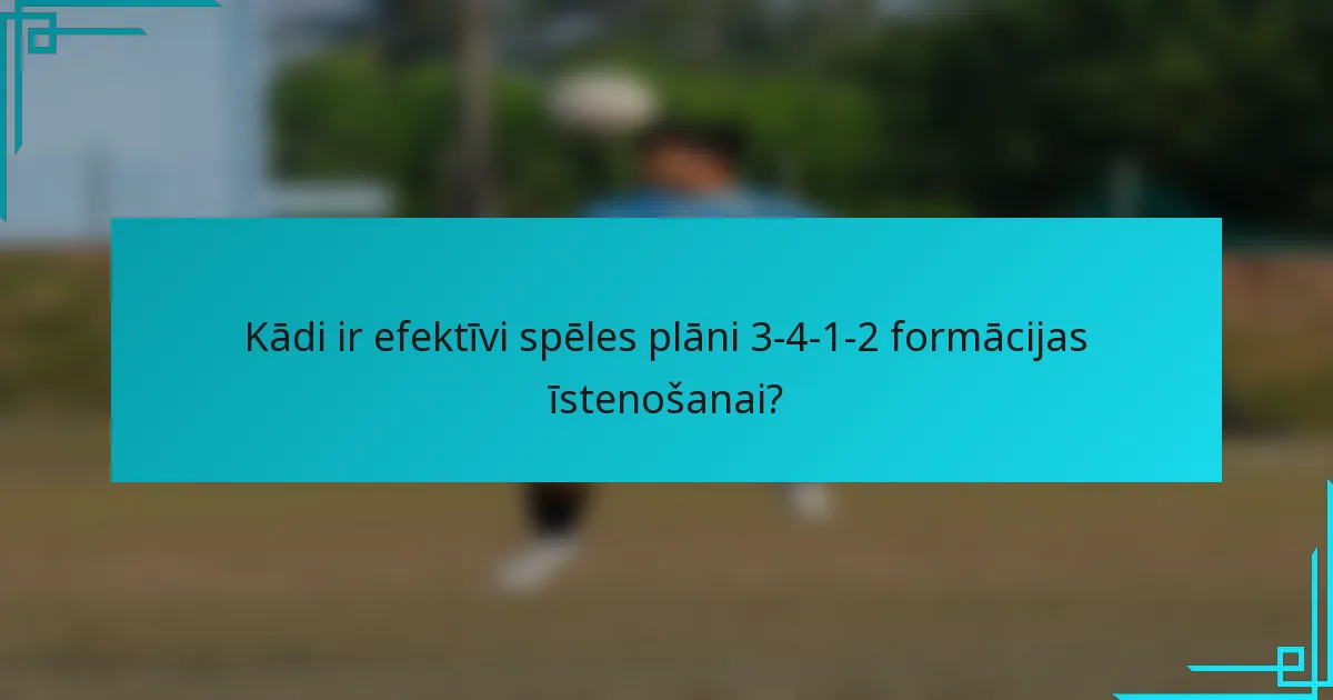 Kādi ir efektīvi spēles plāni 3-4-1-2 formācijas īstenošanai?