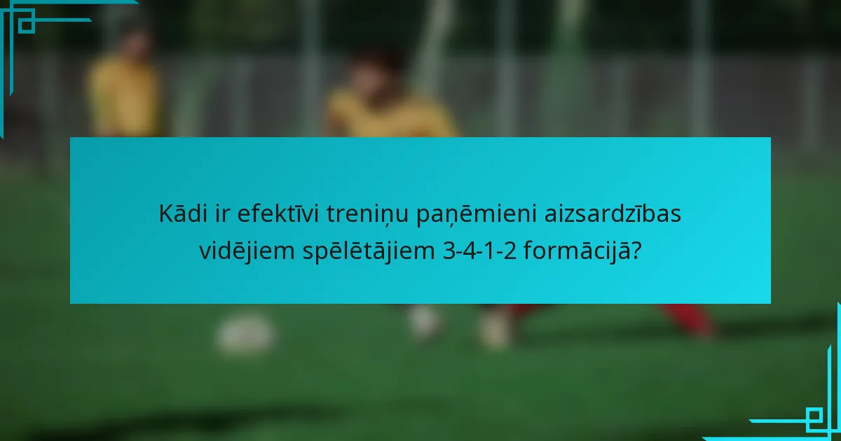 Kādi ir efektīvi treniņu paņēmieni aizsardzības vidējiem spēlētājiem 3-4-1-2 formācijā?