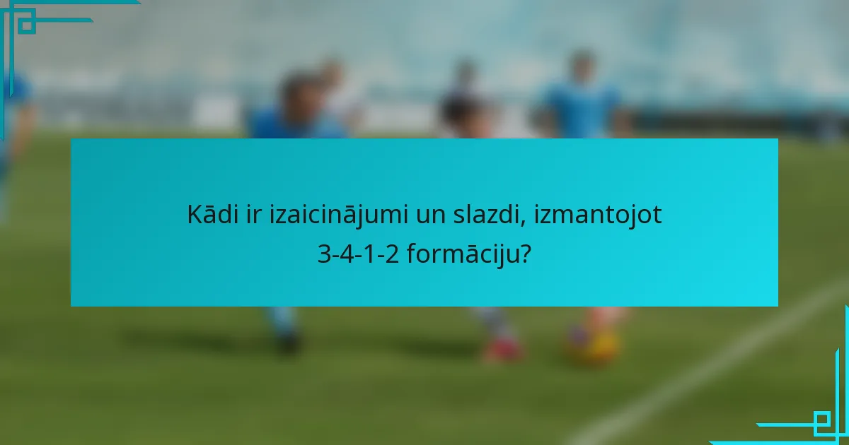 Kādi ir izaicinājumi un slazdi, izmantojot 3-4-1-2 formāciju?