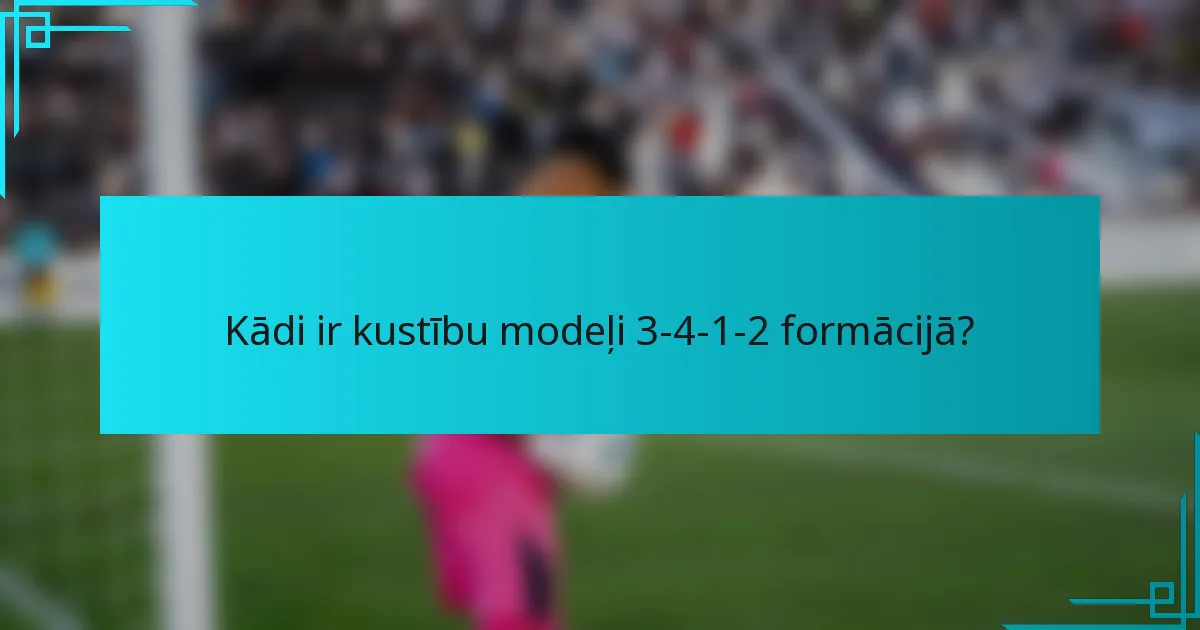Kādi ir kustību modeļi 3-4-1-2 formācijā?