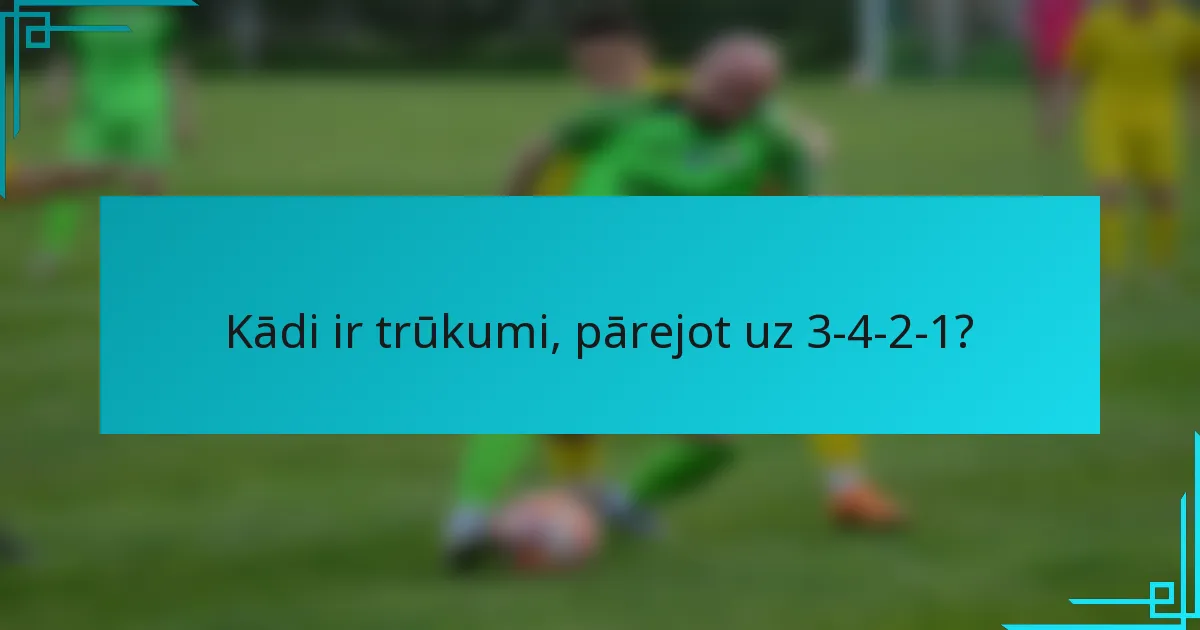 Kādi ir trūkumi, pārejot uz 3-4-2-1?