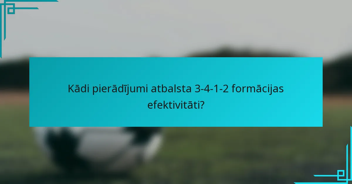 Kādi pierādījumi atbalsta 3-4-1-2 formācijas efektivitāti?