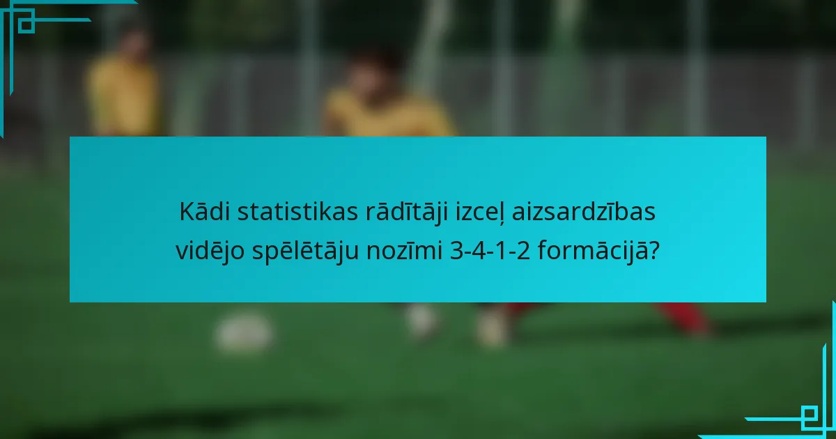 Kādi statistikas rādītāji izceļ aizsardzības vidējo spēlētāju nozīmi 3-4-1-2 formācijā?
