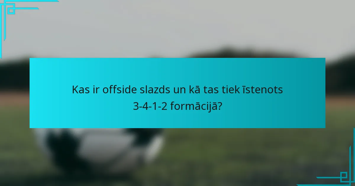 Kas ir offside slazds un kā tas tiek īstenots 3-4-1-2 formācijā?
