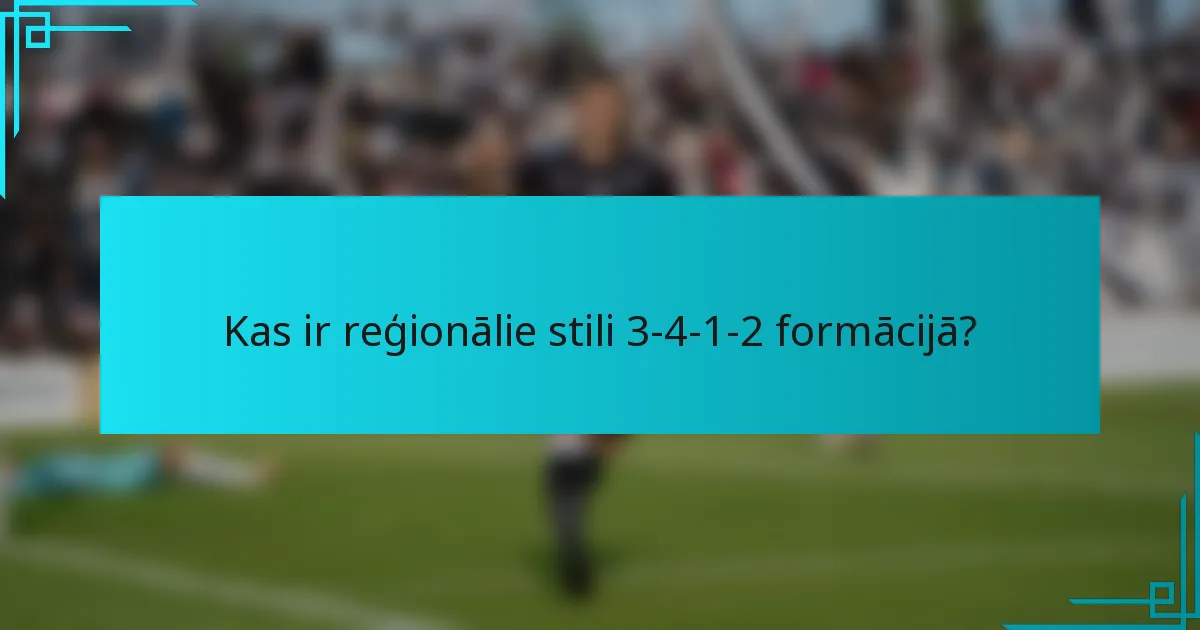 Kas ir reģionālie stili 3-4-1-2 formācijā?