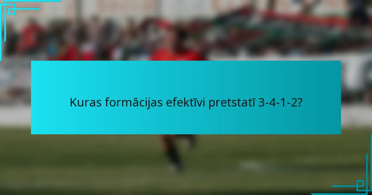 Kuras formācijas efektīvi pretstatī 3-4-1-2?