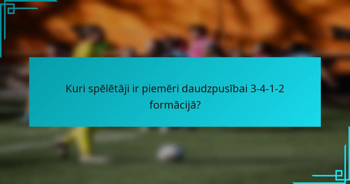 Kuri spēlētāji ir piemēri daudzpusībai 3-4-1-2 formācijā?