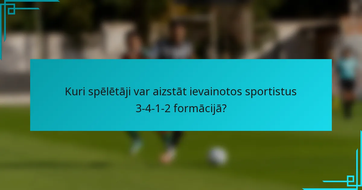 Kuri spēlētāji var aizstāt ievainotos sportistus 3-4-1-2 formācijā?